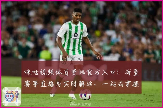 咪咕视频体育资讯官方入口：海量赛事直播与实时解读，一站式掌握体育动态