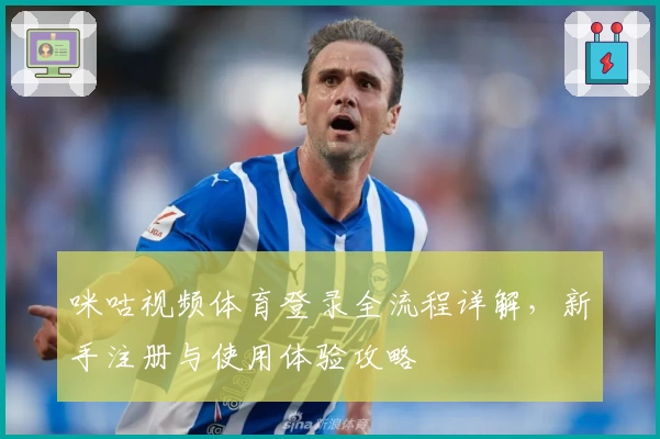 咪咕视频体育登录全流程详解，新手注册与使用体验攻略