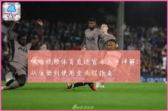 咪咕视频体育直连官方入口详解：从注册到使用全流程指南