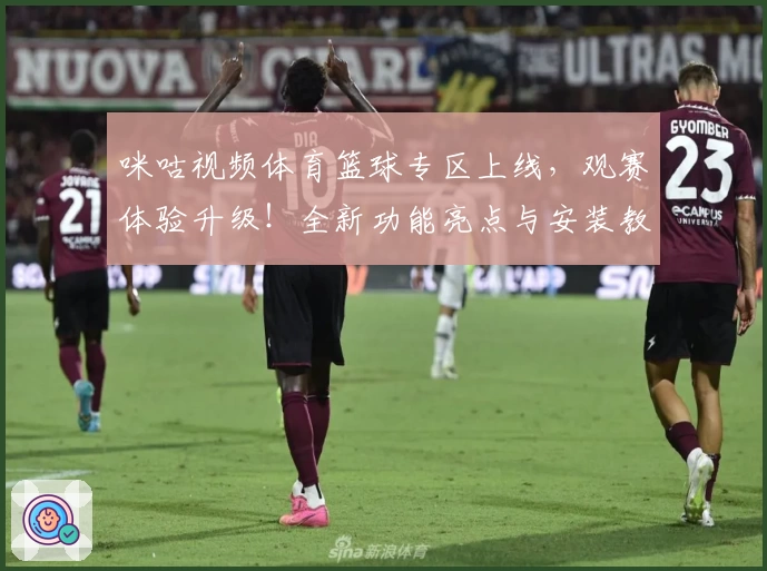咪咕视频体育篮球专区上线,观赛体验升级!全新功能亮点与安装教程详解