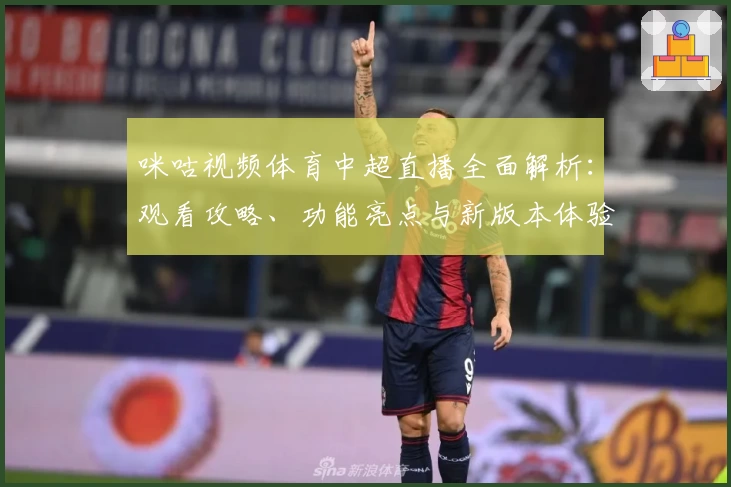 咪咕视频体育中超直播全面解析：观看攻略、功能亮点与新版本体验