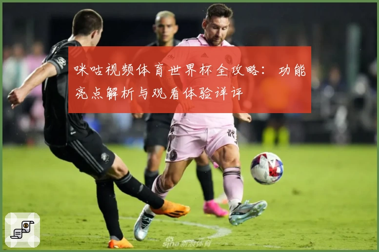 咪咕视频体育世界杯全攻略：功能亮点解析与观看体验详评