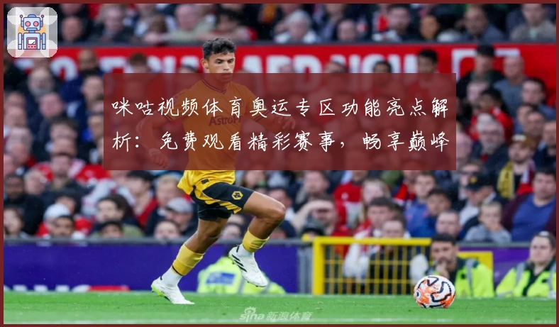咪咕视频体育奥运专区功能亮点解析：免费观看精彩赛事，畅享巅峰体验
