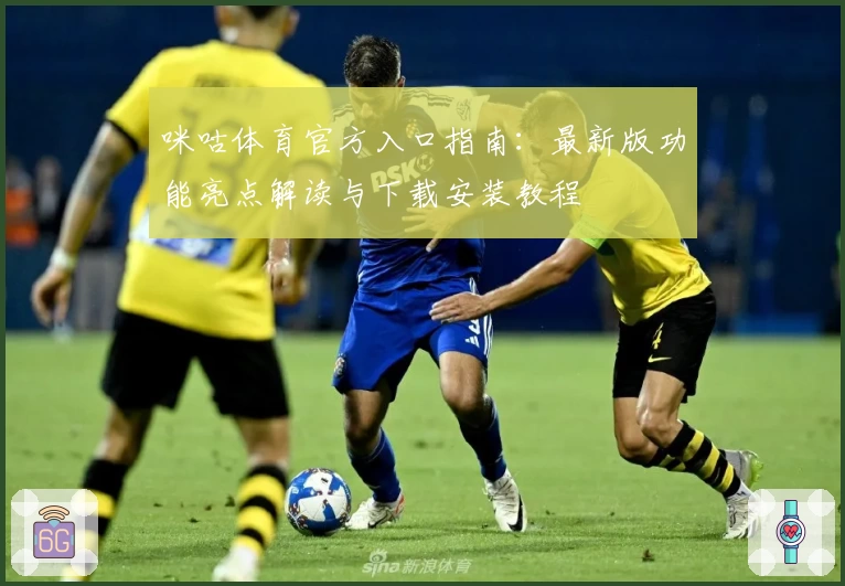 咪咕体育官方入口指南：最新版功能亮点解读与下载安装教程