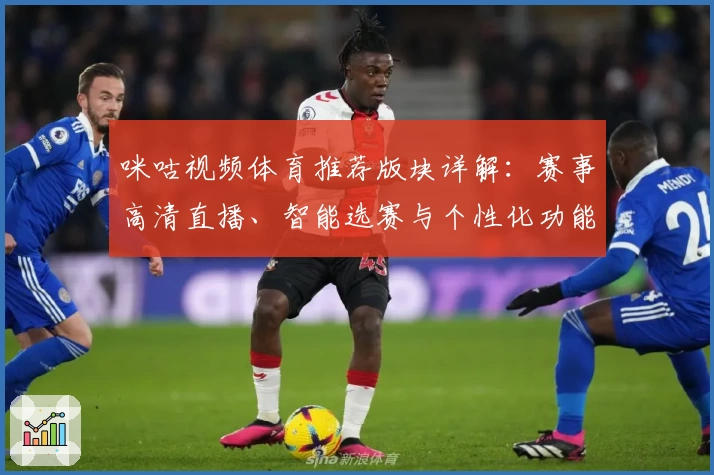 咪咕视频体育推荐版块详解：赛事高清直播、智能选赛与个性化功能全体验